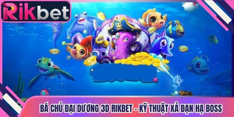 Bá Chủ Đại Dương 3D Rikbet - Kỹ Thuật Xả Đạn Hạ Boss