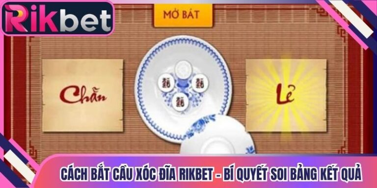 Cách Bắt Cầu Xóc Đĩa Rikbet - Bí Quyết Soi Bảng Kết Quả