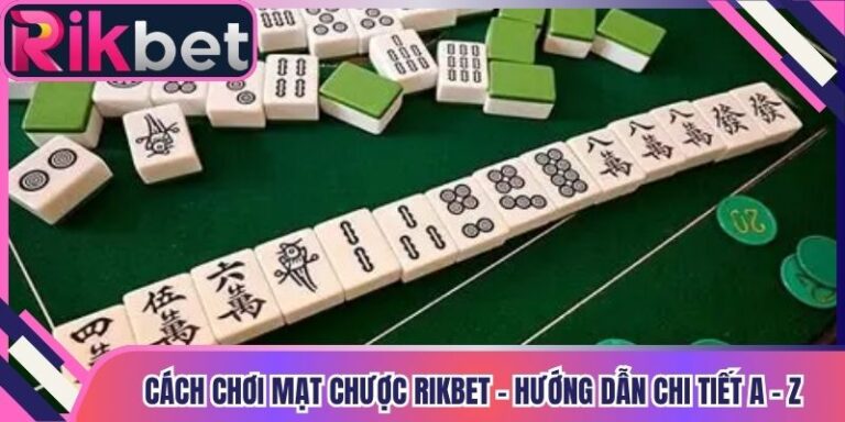 Cách Chơi Mạt Chược Rikbet - Hướng Dẫn Chi Tiết A - Z