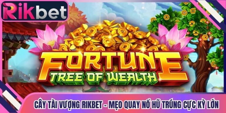 Cây Tài Vượng Rikbet - Mẹo Quay Nổ Hũ Trúng Cực Kỳ Lớn