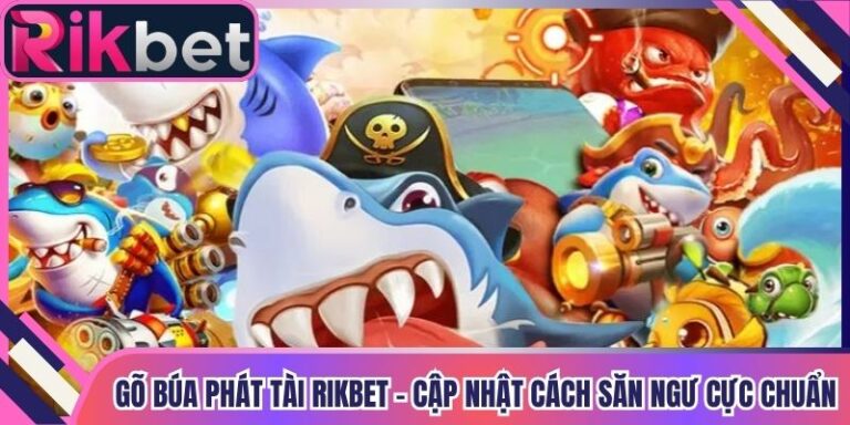 Gõ Búa Phát Tài Rikbet - Cập Nhật Cách Săn Ngư Cực Chuẩn