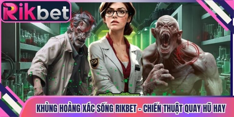 Khủng Hoảng Xác Sống Rikbet - Chiến Thuật Quay Hũ Hay