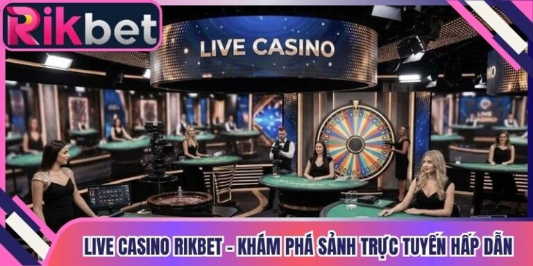 Live Casino Rikbet – Khám Phá Sảnh Trực Tuyến Hấp Dẫn