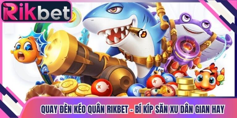 Quay Đèn Kéo Quân Rikbet - Bí Kíp Săn Xu Dân Gian Hay