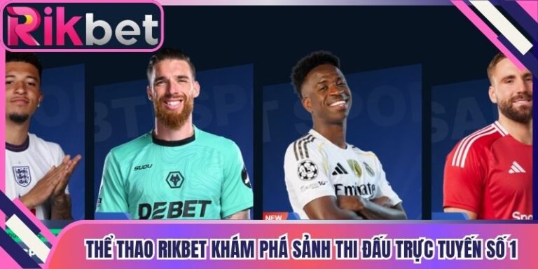 Thể Thao Rikbet Khám Phá Sảnh Thi Đấu Trực Tuyến Số 1