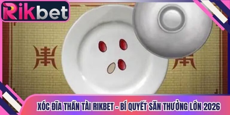 Xóc Đĩa Thần Tài Rikbet - Bí Quyết Săn Thưởng Lớn 2026